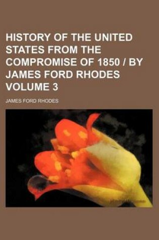 Cover of History of the United States from the Compromise of 1850 by James Ford Rhodes Volume 3