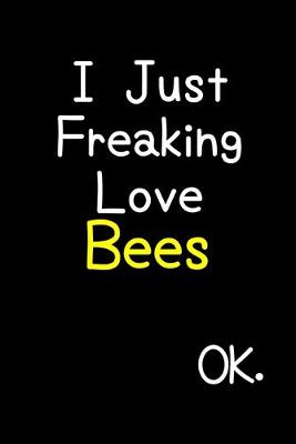 Book cover for I Just Freaking Love Bees Ok.