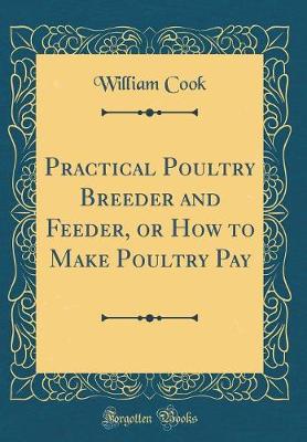 Book cover for Practical Poultry Breeder and Feeder, or How to Make Poultry Pay (Classic Reprint)