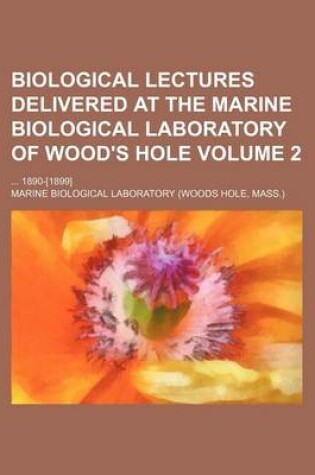 Cover of Biological Lectures Delivered at the Marine Biological Laboratory of Wood's Hole Volume 2; 1890-[1899]