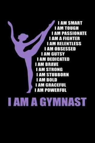 Cover of I Am A Gymnast I Am Smart I Am Tough I Am Passionate I Am A Fighter I Am Relentless I Am Gusty I Am Dedicated I Am Brave I Am Strong I Am Stubborn I Am Bold I Am Graceful I Am Powerful