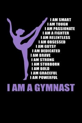 Book cover for I Am A Gymnast I Am Smart I Am Tough I Am Passionate I Am A Fighter I Am Relentless I Am Gusty I Am Dedicated I Am Brave I Am Strong I Am Stubborn I Am Bold I Am Graceful I Am Powerful