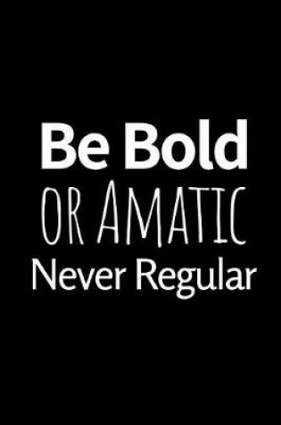 Cover of Be Bold or Amatic Never Regular