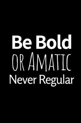 Book cover for Be Bold or Amatic Never Regular