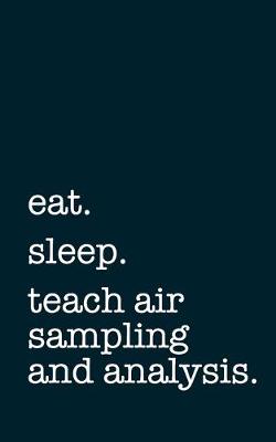 Book cover for eat. sleep. teach air sampling and analysis. - Lined Notebook