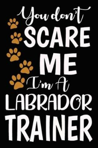 Cover of You don't scare me I'm A Labrador Trainer