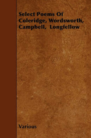 Cover of Select Poems Of Coleridge, Wordsworth, Campbell, Longfellow