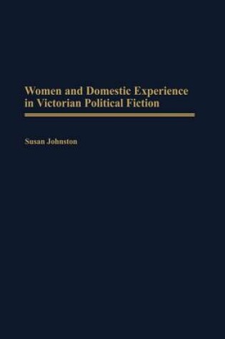 Cover of Women and Domestic Experience in Victorian Political Fiction