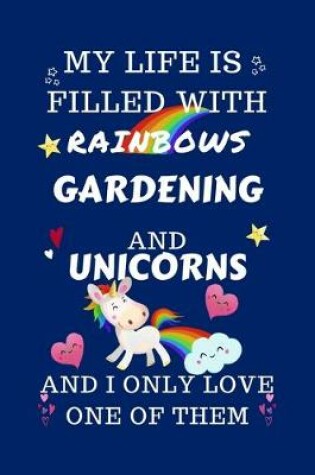 Cover of My Life Is Filled With Rainbows Gardening And Unicorns And I Only Love One Of Them