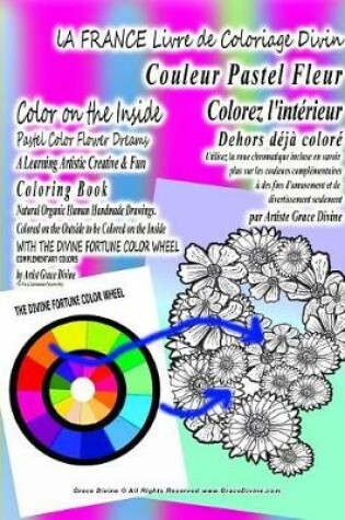 Cover of LA FRANCE Livre de Coloriage Divin Colorez l'intérieur Couleur Pastel Fleur Dehors déjà coloré Utilisez la roue chromatique incluse en savoir plus sur les couleurs complémentaires à des fins d'amusement et de divertissement seulement