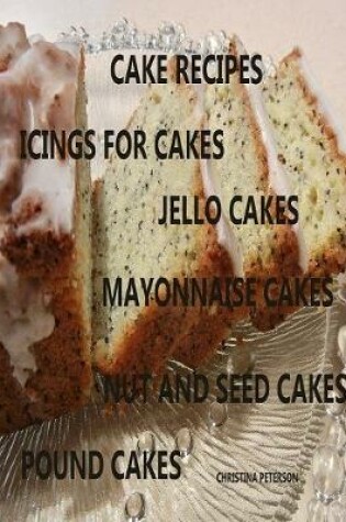 Cover of Cake Recipes, Icing for Cakes, Jello Cakes, Mayonnaise Cakes, Nut and Seed Cakes, Pound Cakes