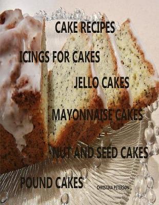 Book cover for Cake Recipes, Icing for Cakes, Jello Cakes, Mayonnaise Cakes, Nut and Seed Cakes, Pound Cakes