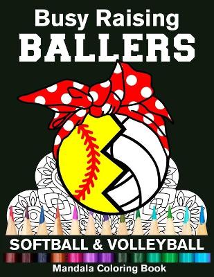 Book cover for Busy Raising Ballers Softball And Volleyball Mandala Coloring Book