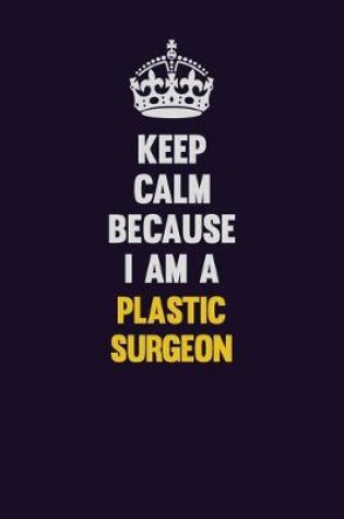 Cover of Keep Calm Because I Am A Plastic surgeon