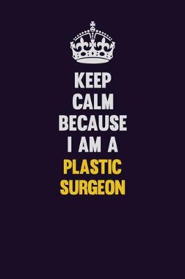 Book cover for Keep Calm Because I Am A Plastic surgeon