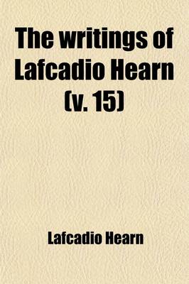 Book cover for The Writings of Lafcadio Hearn (Volume 15)