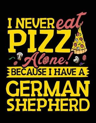 Book cover for I Never Eat Pizza Alone! Because I Have A German Shepherd