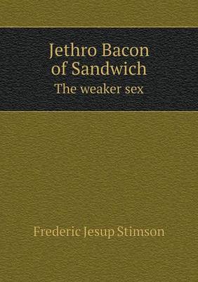 Book cover for Jethro Bacon of Sandwich The weaker sex