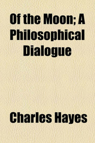 Cover of Of the Moon; A Philosophical Dialogue