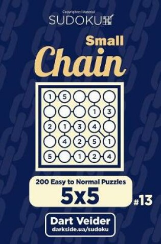 Cover of Small Chain Sudoku - 200 Easy to Normal Puzzles 5x5 (Volume 13)