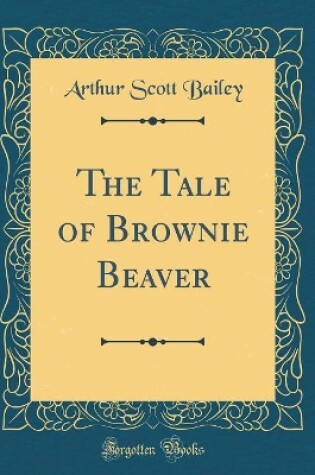 Cover of The Tale of Brownie Beaver (Classic Reprint)