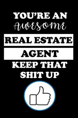 Book cover for You're an Awesome Real Estate Agent Keep That Shit Up