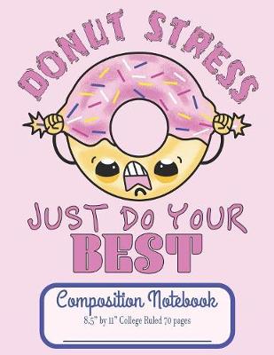 Book cover for Donut Stress Just Do Your Best Composition Notebook 8.5" by 11" College Ruled 70 pages