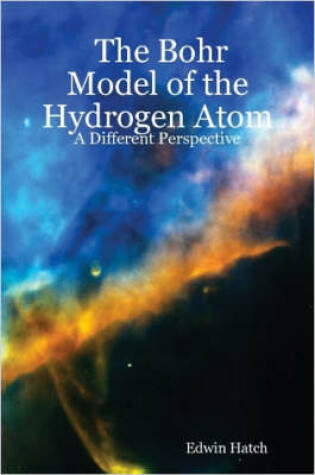 Cover of The Bohr Model of the Hydrogen Atom: A Different Perspective