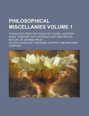 Book cover for Philosophical Miscellanies; Translated from the French of Cousin, Jouffroy, and B. Constant. with Introductory and Critical Notices. by George Ripley Volume 1