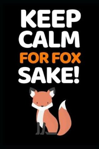 Cover of Keep Calm For Fox Sake!