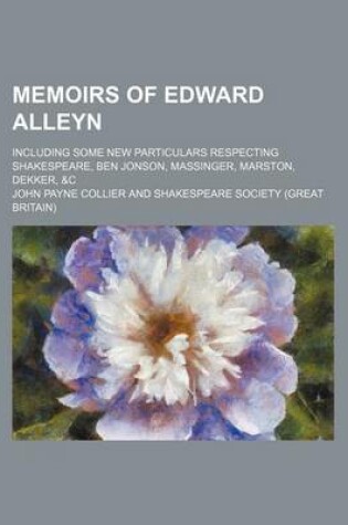 Cover of Memoirs of Edward Alleyn; Including Some New Particulars Respecting Shakespeare, Ben Jonson, Massinger, Marston, Dekker, &C