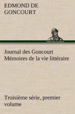 Cover of Journal des Goncourt (Troisième série, premier volume) Mémoires de la vie littéraire