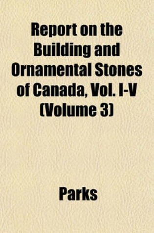 Cover of Report on the Building and Ornamental Stones of Canada, Vol. I-V Volume 3