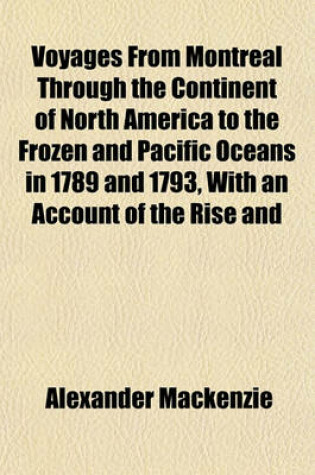 Cover of Voyages from Montreal Through the Continent of North America to the Frozen and Pacific Oceans in 1789 and 1793, with an Account of the Rise and