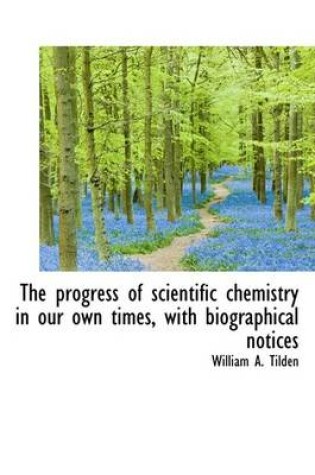 Cover of The Progress of Scientific Chemistry in Our Own Times, with Biographical Notices