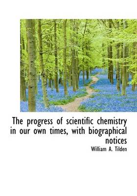 Book cover for The Progress of Scientific Chemistry in Our Own Times, with Biographical Notices