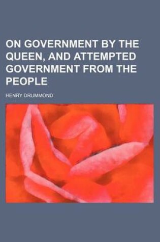 Cover of On Government by the Queen, and Attempted Government from the People