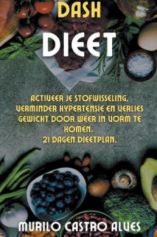 Cover of Dash Dieet - Activeer je Stofwisseling, Verminder Hypertensie en Verlies Gewicht door Weer in Vorm te Komen. 21 Dagen Dieetplan.