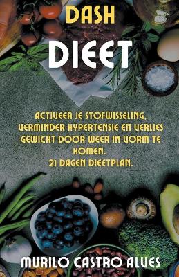 Book cover for Dash Dieet - Activeer je Stofwisseling, Verminder Hypertensie en Verlies Gewicht door Weer in Vorm te Komen. 21 Dagen Dieetplan.