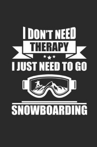 Cover of I Don't Need Therapy I Just Need to Go Snowboarding