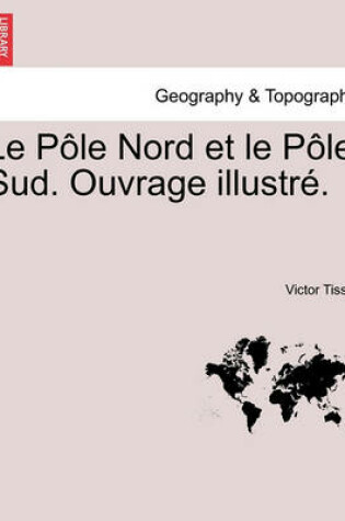 Cover of Le Pole Nord Et Le Pole Sud. Ouvrage Illustre.