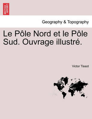 Book cover for Le Pole Nord Et Le Pole Sud. Ouvrage Illustre.