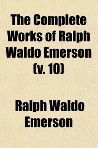 Cover of The Complete Works of Ralph Waldo Emerson (Volume 10); Lectures and Biographical Sketches