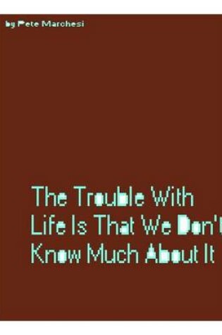 Cover of The Problem With Life Is That We Don't Know Much About It