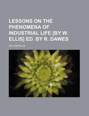 Book cover for Lessons on the Phenomena of Industrial Life [By W. Ellis] Ed. by R. Dawes