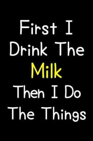 Cover of First I Drink The Milk Then I Do The Things