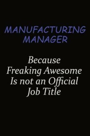 Cover of Manufacturing Manager Because Freaking Awesome Is Not An Official Job Title