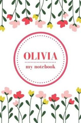 Cover of Olivia - My Notebook - Personalised Journal/Diary - Ideal Girl/Women's Gift - Great Christmas Stocking/Party Bag Filler - 100 lined pages (Flowers)