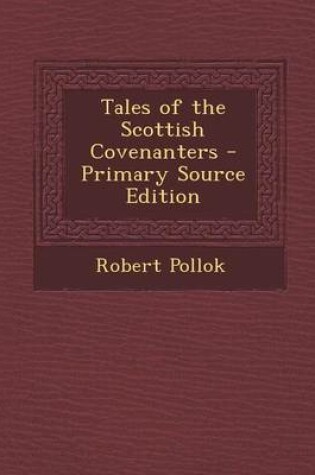 Cover of Tales of the Scottish Covenanters - Primary Source Edition