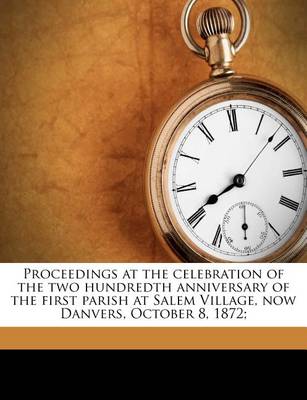 Book cover for Proceedings at the Celebration of the Two Hundredth Anniversary of the First Parish at Salem Village, Now Danvers, October 8, 1872;